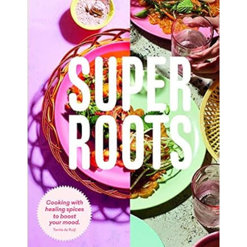 Super Roots: Cooking with Herbs, Roots & Spices to Boost Your Mood