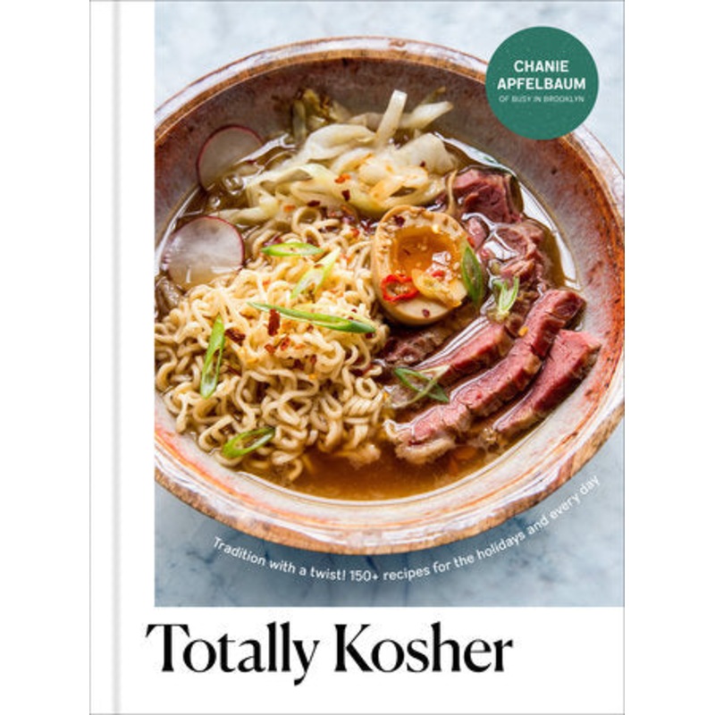 Totally Kosher: Tradition with a Twist! 150+ Recipes for the Holidays and Every Day: A Cookbook  by Chanie Apfelbaum